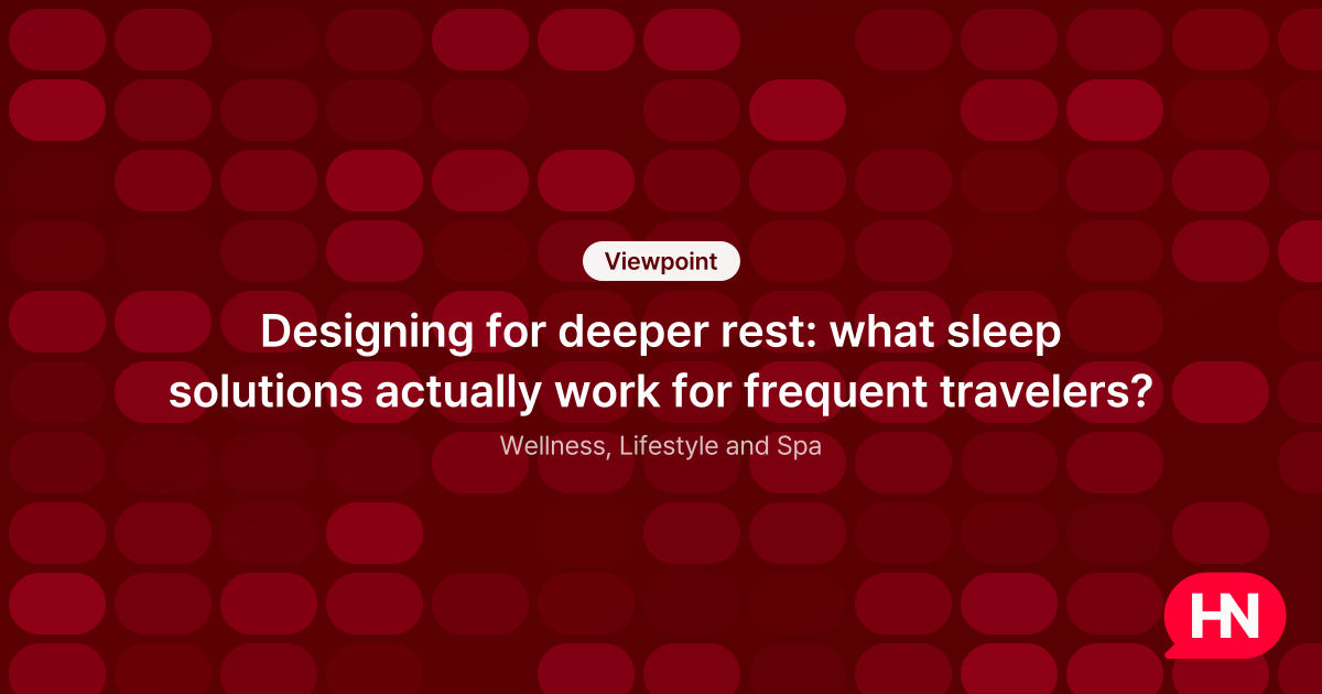 Designing for deeper rest: what sleep solutions actually work for frequent travelers?